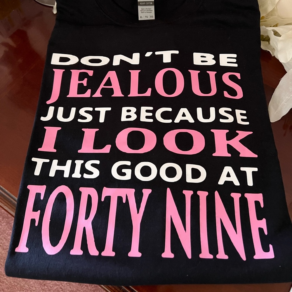 Don’t be jealous because I look this good at Forty Nine tee shirt.